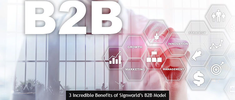 3 Incredible Benefits of Signworld’s B2B Model