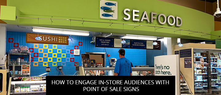 How to Engage In-Store Audiences with Point of Sale Signs