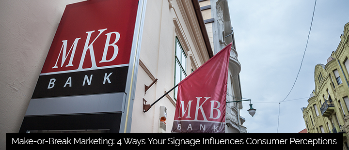 Make-or-Break Marketing: 4 Ways Your Signage Influences Consumer Perceptions