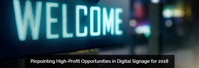 Pinpointing High-Profit Opportunities in Digital Signage for 2018