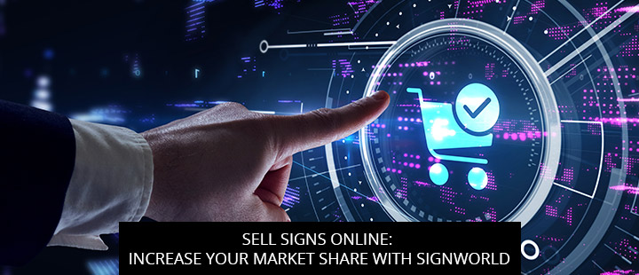 Sell Signs Online: Increase Your Market Share with Signworld