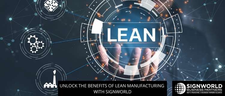 Unlock The Benefits Of Lean Manufacturing With Signworld