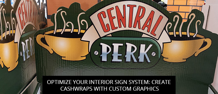 Optimize Your Interior Sign System: Create Cashwraps With Custom Graphics