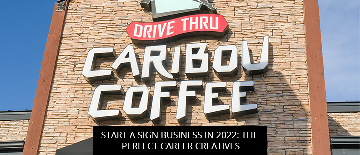 Start A Sign Business In 2022: The Perfect Career For Creatives