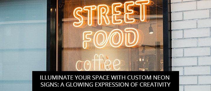 Illuminate Your Space With Custom Neon Signs: A Glowing Expression Of Creativity