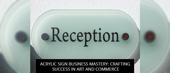 Acrylic Sign Business Mastery: Crafting Success In Art And Commerce