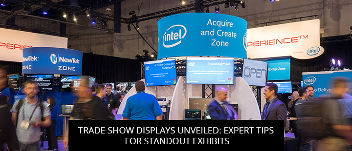 Trade Show Displays Unveiled: Expert Tips For Standout Exhibits