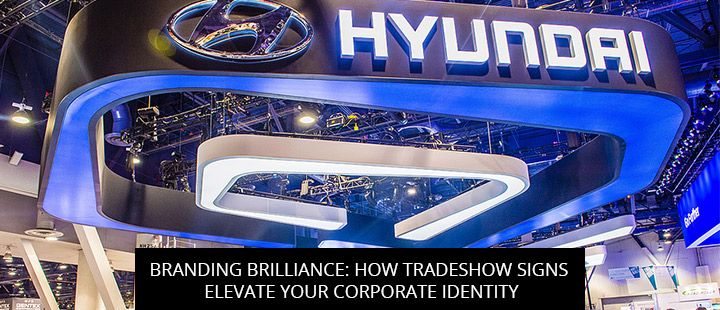 Branding Brilliance: How Tradeshow Signs Elevate Your Corporate Identity