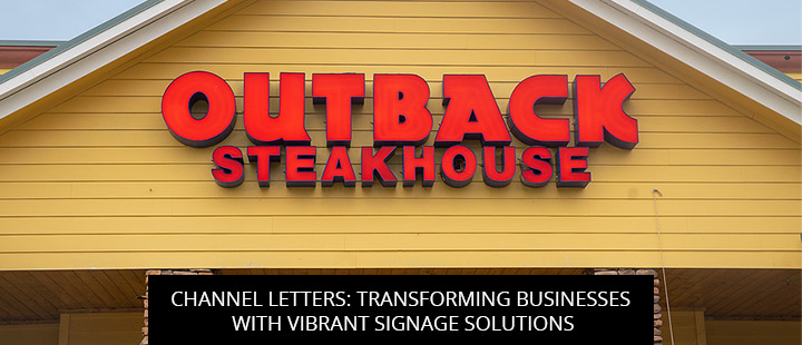 Channel Letters: Transforming Businesses With Vibrant Signage Solutions