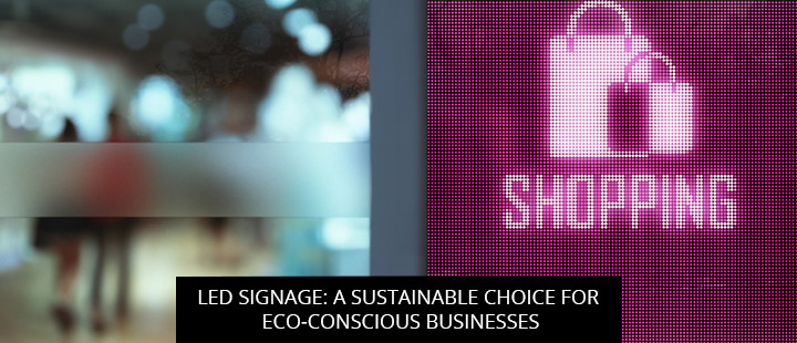 LED Signage: A Sustainable Choice for Eco-Conscious Businesses