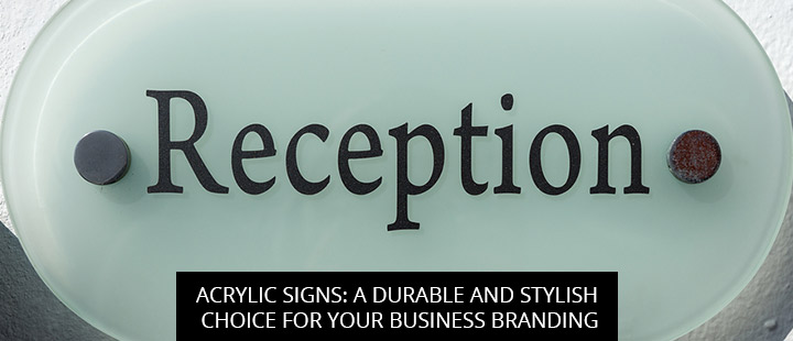 Acrylic Signs: A Durable And Stylish Choice For Your Business Branding