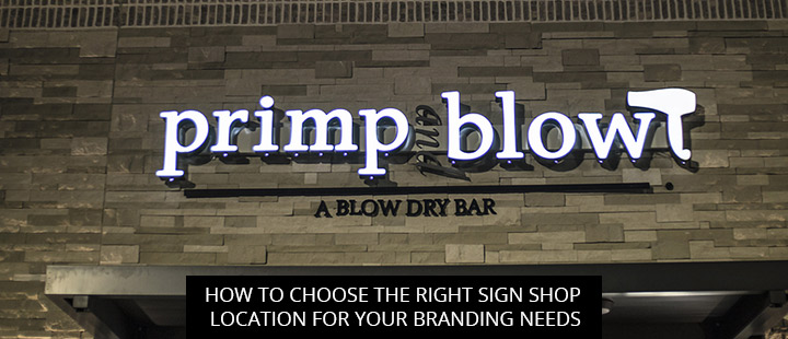 How to Choose the Right Sign Shop Location for Your Branding Needs