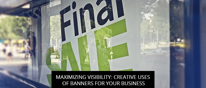 Maximizing Visibility: Creative Uses of Banners for Your Business