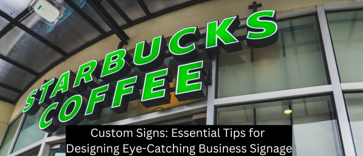 Custom Signs: Essential Tips For Designing Eye-Catching Business Signage