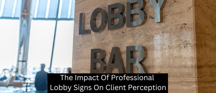 The Impact Of Professional Lobby Signs On Client Perception