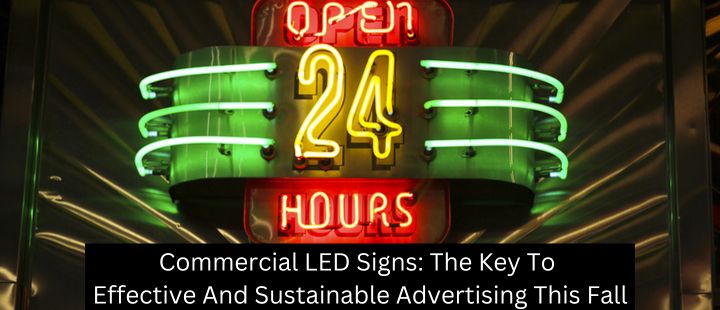 Commercial LED Signs: The Key To Effective And Sustainable Advertising This Fall