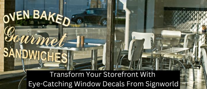 Transform Your Storefront With Eye-Catching Window Decals From Signworld