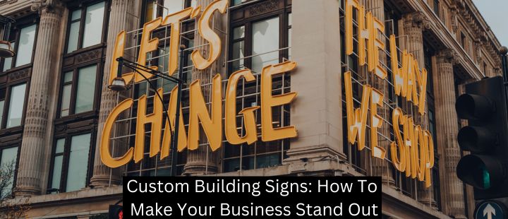 Custom Building Signs: How To Make Your Business Stand Out