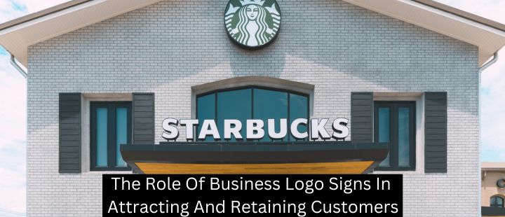 The Role Of Business Logo Signs In Attracting And Retaining Customers