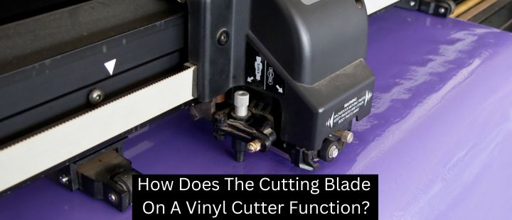 How Does The Cutting Blade On A Vinyl Cutter Function?