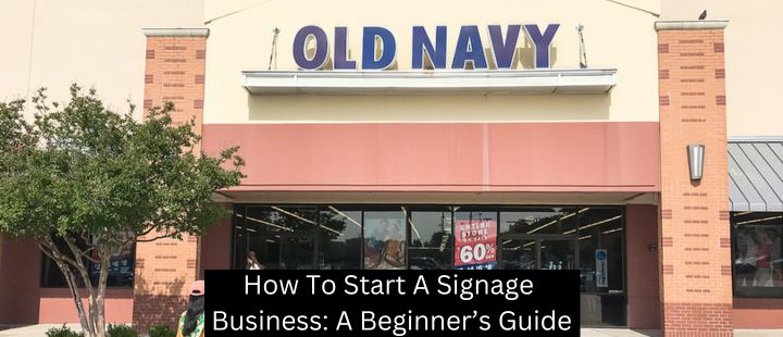 How To Start A Signage Business: A Beginner’s Guide