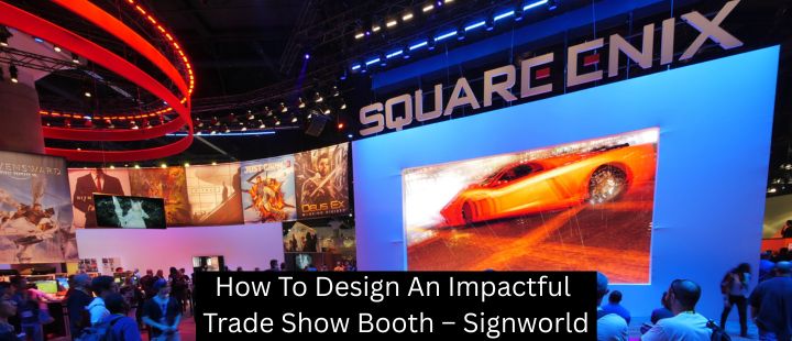 How To Design An Impactful Trade Show Booth – Signworld