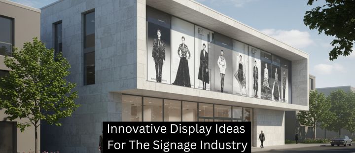 Innovative Display Ideas For The Signage Industry