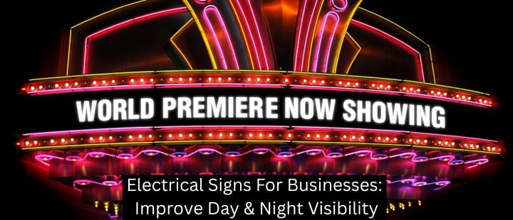 Electrical Signs For Businesses: Improve Day & Night Visibility